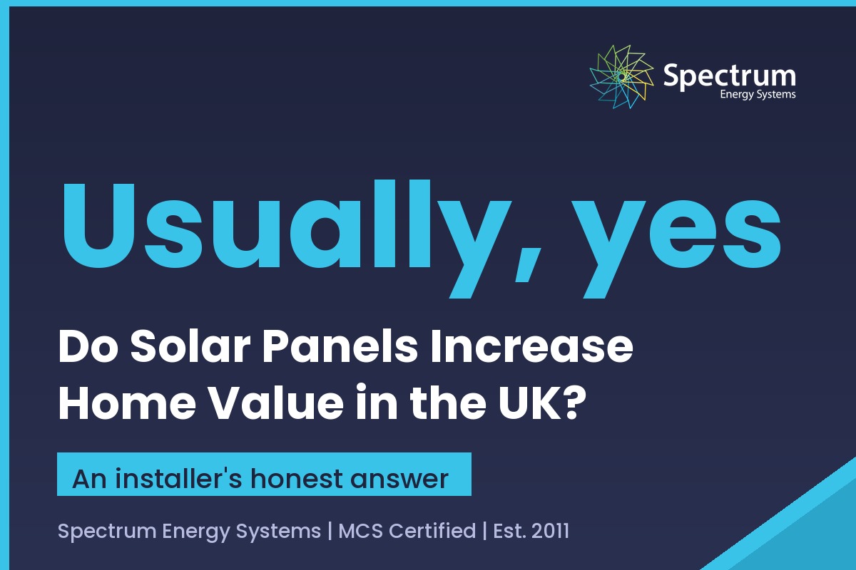Do solar panels increase home value in the UK, an installer's honest answer from Spectrum Energy Systems