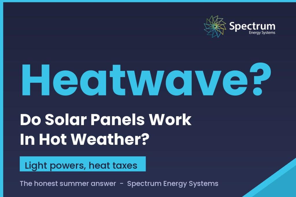Do solar panels work in hot weather or overheat, the honest answer from Spectrum Energy Systems