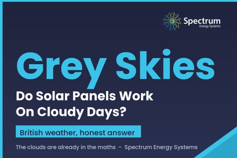 Do solar panels work on cloudy days in the UK, the honest answer from Spectrum Energy Systems