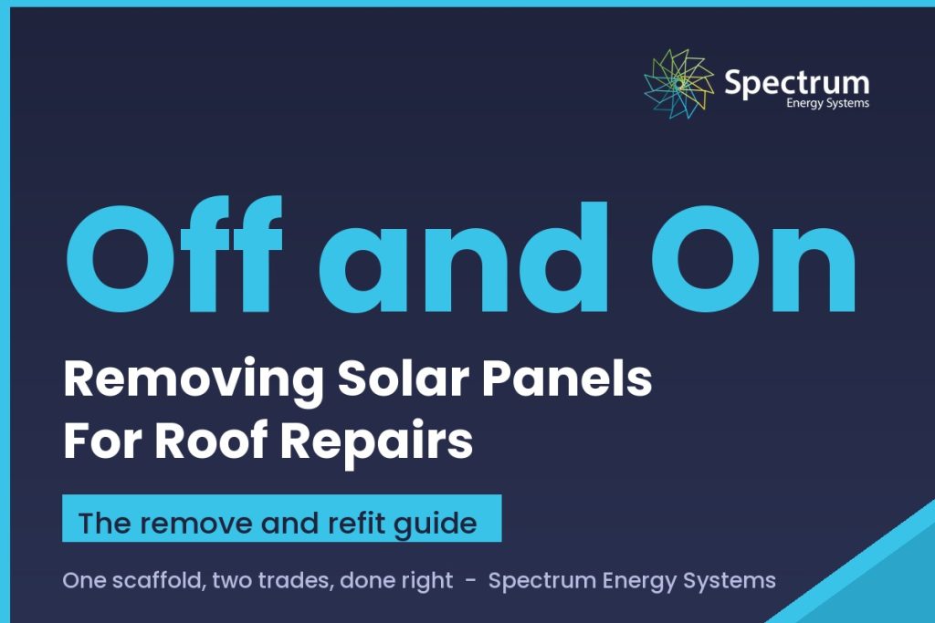 Removing solar panels for roof repairs, the remove and refit process explained by Spectrum Energy Systems