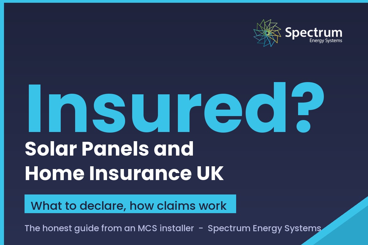 Solar panels and home insurance UK guide covering what to declare and how claims work from Spectrum Energy Systems