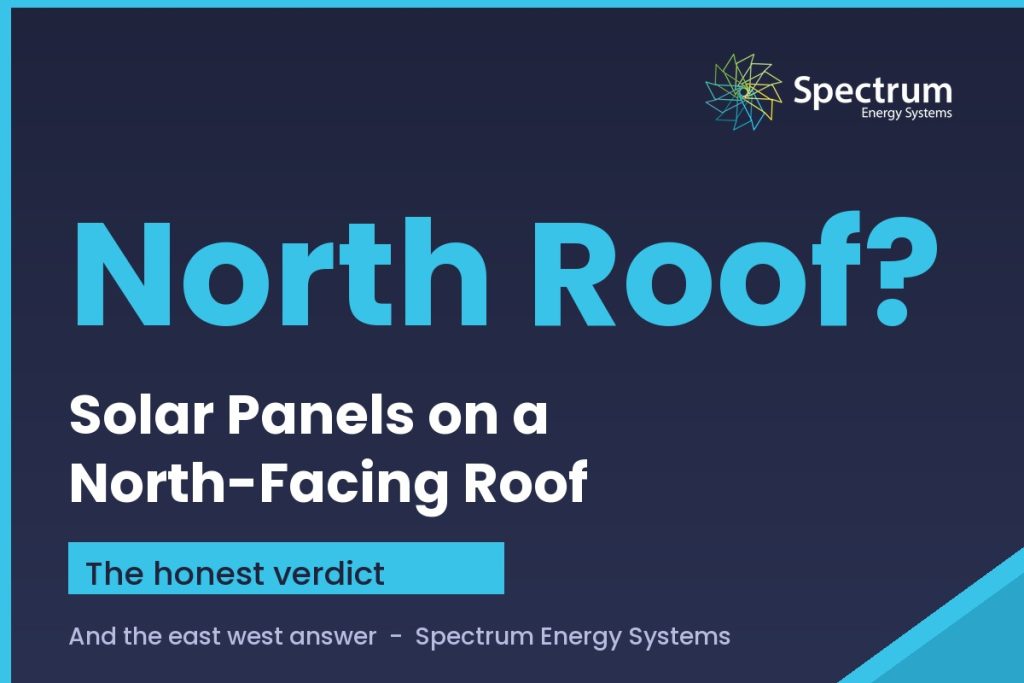 Solar panels on a north facing roof, the honest verdict from Spectrum Energy Systems